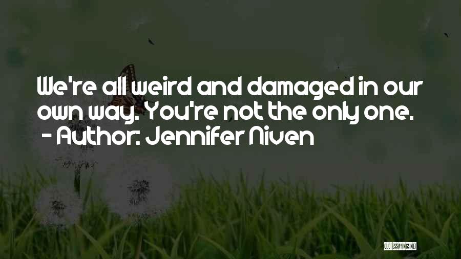 Jennifer Niven Quotes: We're All Weird And Damaged In Our Own Way. You're Not The Only One.