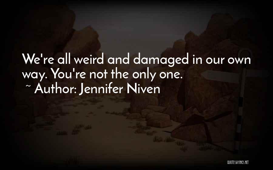 Jennifer Niven Quotes: We're All Weird And Damaged In Our Own Way. You're Not The Only One.