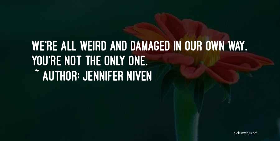 Jennifer Niven Quotes: We're All Weird And Damaged In Our Own Way. You're Not The Only One.