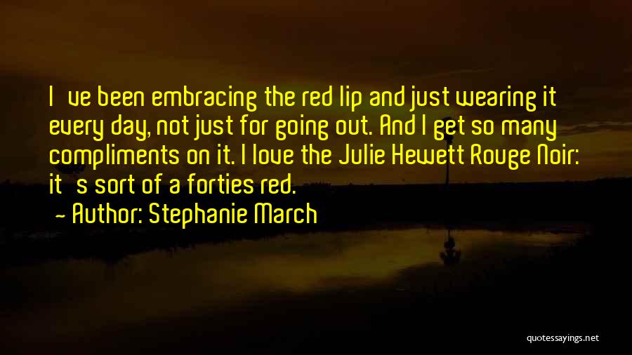 Stephanie March Quotes: I've Been Embracing The Red Lip And Just Wearing It Every Day, Not Just For Going Out. And I Get