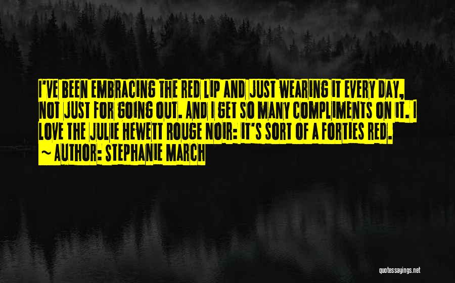 Stephanie March Quotes: I've Been Embracing The Red Lip And Just Wearing It Every Day, Not Just For Going Out. And I Get