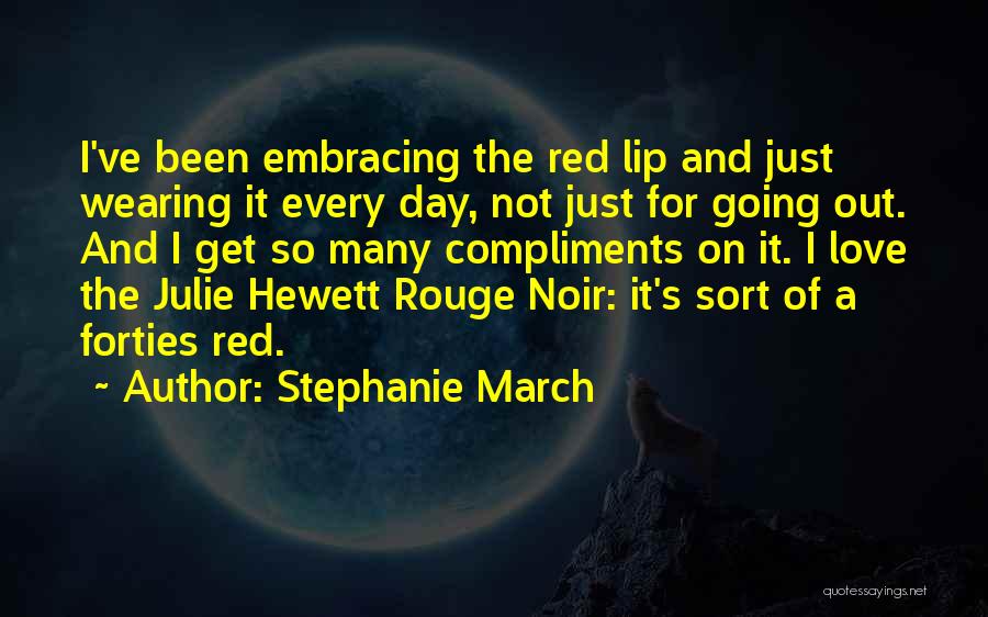 Stephanie March Quotes: I've Been Embracing The Red Lip And Just Wearing It Every Day, Not Just For Going Out. And I Get