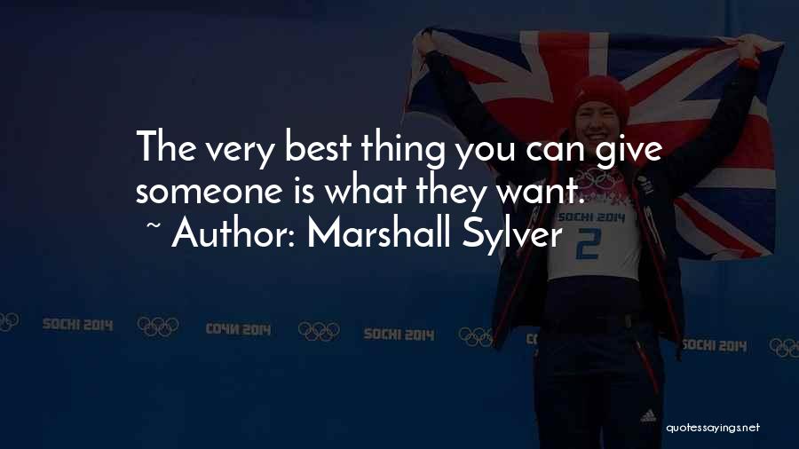Marshall Sylver Quotes: The Very Best Thing You Can Give Someone Is What They Want.
