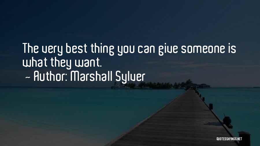 Marshall Sylver Quotes: The Very Best Thing You Can Give Someone Is What They Want.