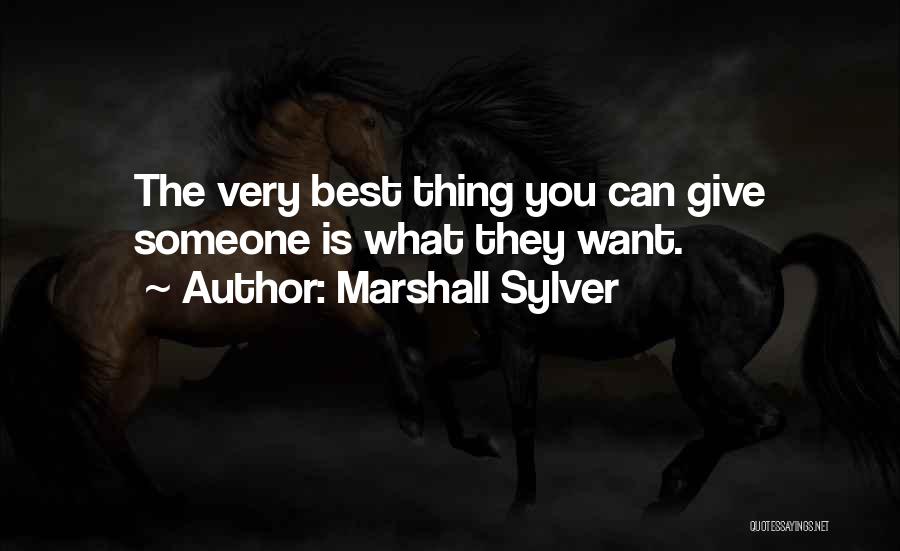 Marshall Sylver Quotes: The Very Best Thing You Can Give Someone Is What They Want.