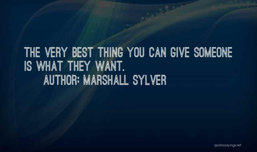 Marshall Sylver Quotes: The Very Best Thing You Can Give Someone Is What They Want.