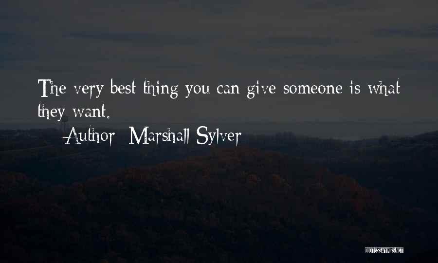 Marshall Sylver Quotes: The Very Best Thing You Can Give Someone Is What They Want.