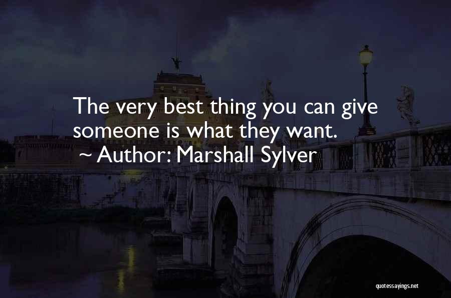 Marshall Sylver Quotes: The Very Best Thing You Can Give Someone Is What They Want.