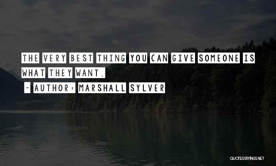 Marshall Sylver Quotes: The Very Best Thing You Can Give Someone Is What They Want.