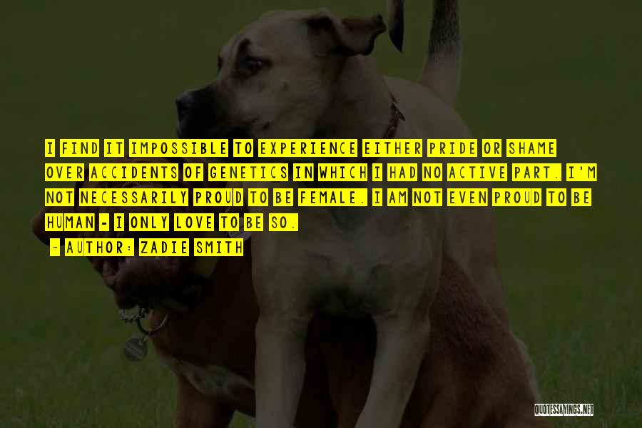 Zadie Smith Quotes: I Find It Impossible To Experience Either Pride Or Shame Over Accidents Of Genetics In Which I Had No Active