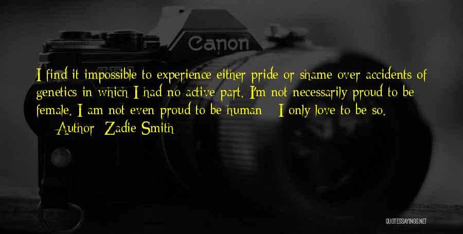 Zadie Smith Quotes: I Find It Impossible To Experience Either Pride Or Shame Over Accidents Of Genetics In Which I Had No Active