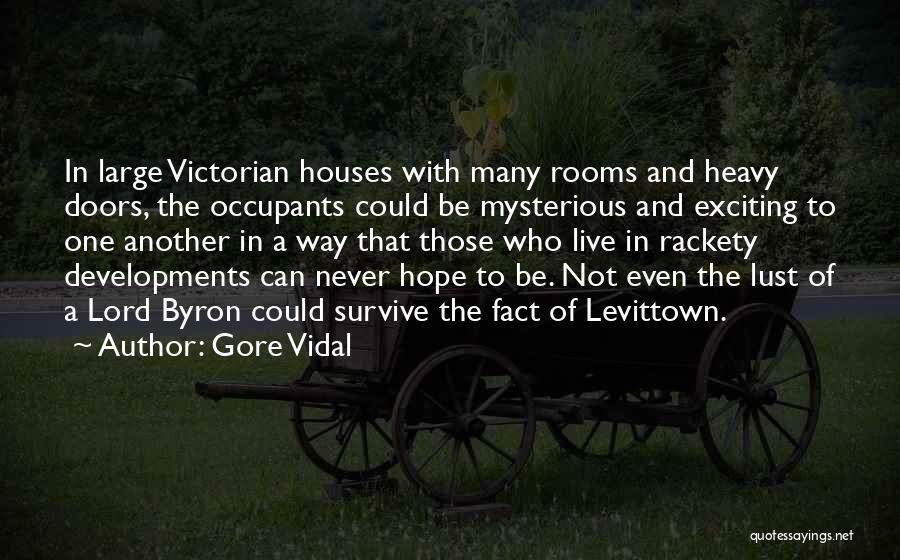 Gore Vidal Quotes: In Large Victorian Houses With Many Rooms And Heavy Doors, The Occupants Could Be Mysterious And Exciting To One Another
