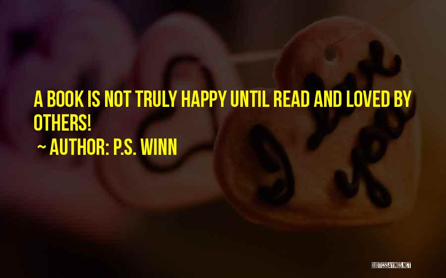 P.S. Winn Quotes: A Book Is Not Truly Happy Until Read And Loved By Others!