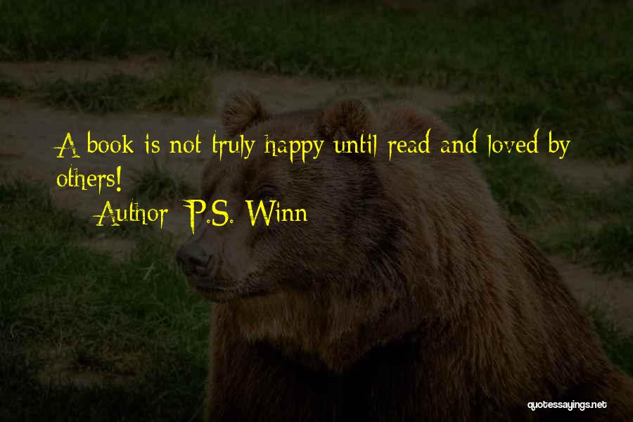 P.S. Winn Quotes: A Book Is Not Truly Happy Until Read And Loved By Others!