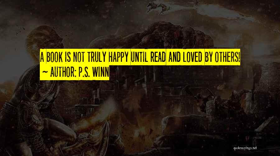 P.S. Winn Quotes: A Book Is Not Truly Happy Until Read And Loved By Others!