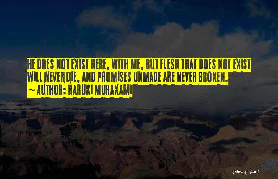 Haruki Murakami Quotes: He Does Not Exist Here, With Me, But Flesh That Does Not Exist Will Never Die, And Promises Unmade Are