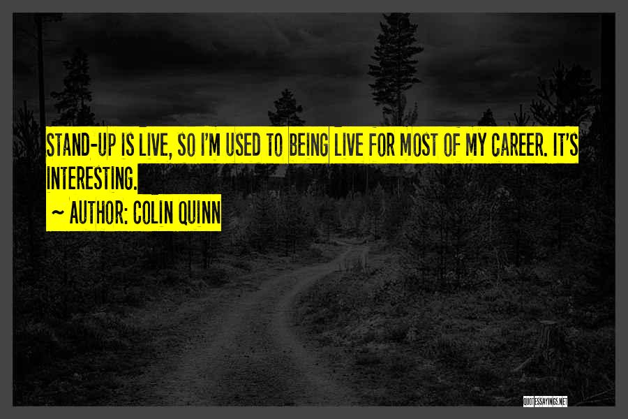 Colin Quinn Quotes: Stand-up Is Live, So I'm Used To Being Live For Most Of My Career. It's Interesting.