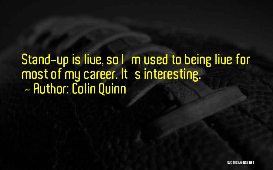 Colin Quinn Quotes: Stand-up Is Live, So I'm Used To Being Live For Most Of My Career. It's Interesting.
