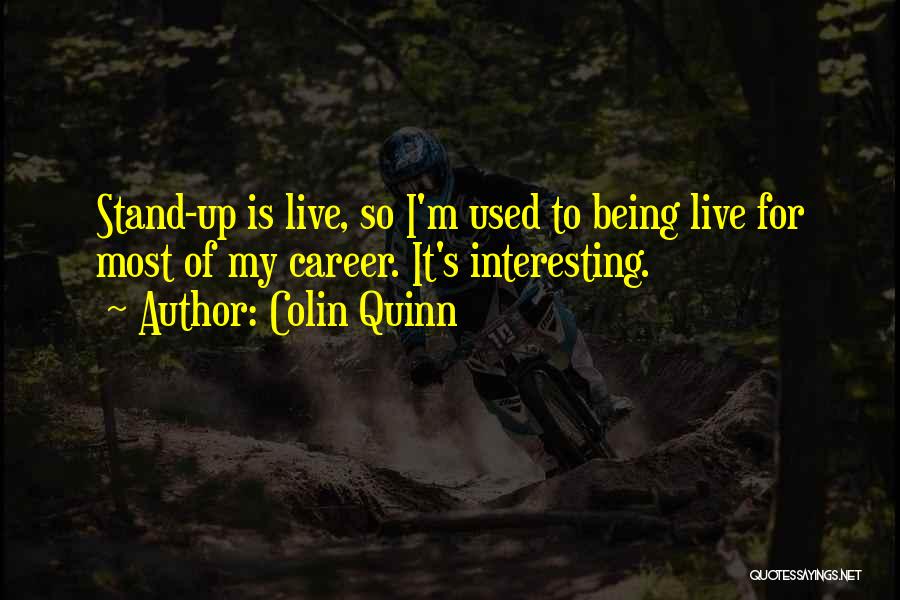 Colin Quinn Quotes: Stand-up Is Live, So I'm Used To Being Live For Most Of My Career. It's Interesting.