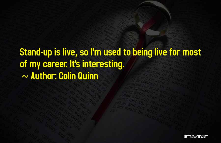 Colin Quinn Quotes: Stand-up Is Live, So I'm Used To Being Live For Most Of My Career. It's Interesting.