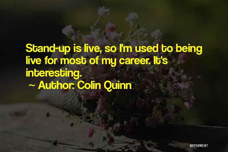 Colin Quinn Quotes: Stand-up Is Live, So I'm Used To Being Live For Most Of My Career. It's Interesting.