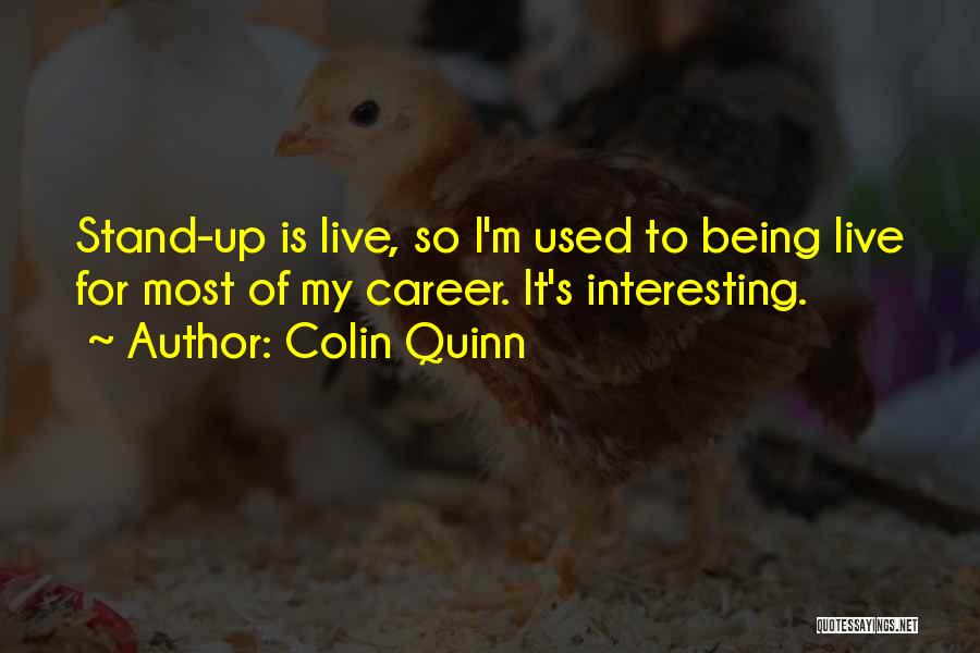 Colin Quinn Quotes: Stand-up Is Live, So I'm Used To Being Live For Most Of My Career. It's Interesting.