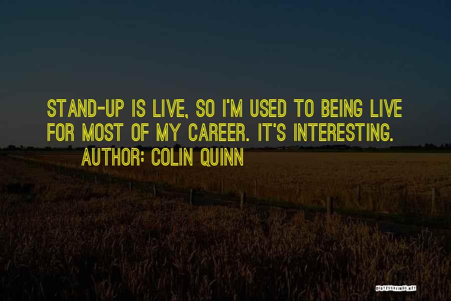 Colin Quinn Quotes: Stand-up Is Live, So I'm Used To Being Live For Most Of My Career. It's Interesting.