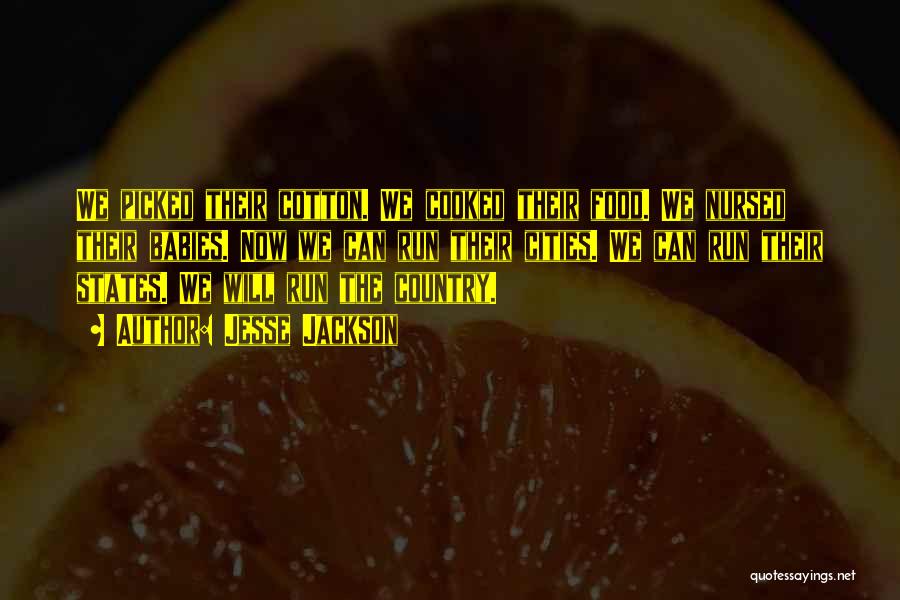 Jesse Jackson Quotes: We Picked Their Cotton. We Cooked Their Food. We Nursed Their Babies. Now We Can Run Their Cities. We Can