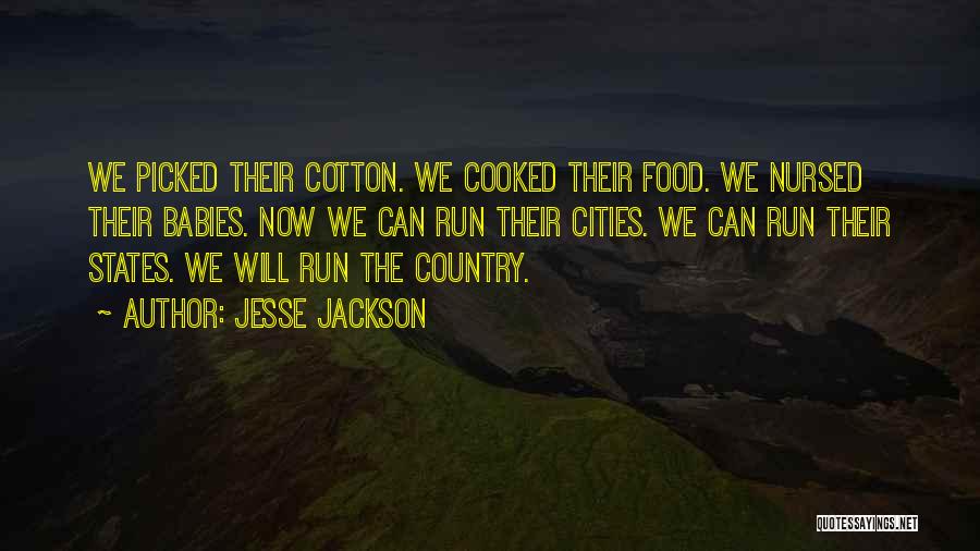 Jesse Jackson Quotes: We Picked Their Cotton. We Cooked Their Food. We Nursed Their Babies. Now We Can Run Their Cities. We Can