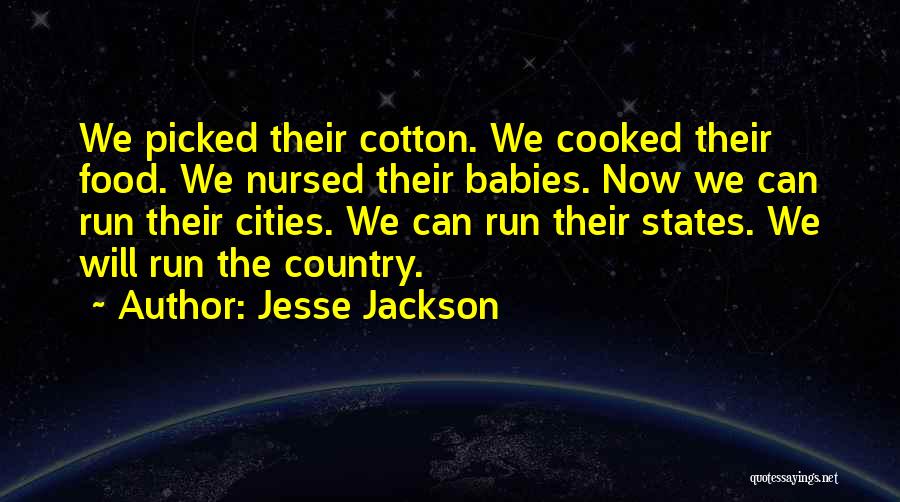 Jesse Jackson Quotes: We Picked Their Cotton. We Cooked Their Food. We Nursed Their Babies. Now We Can Run Their Cities. We Can