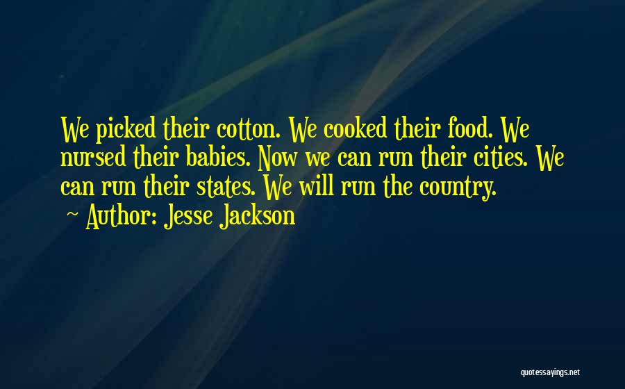 Jesse Jackson Quotes: We Picked Their Cotton. We Cooked Their Food. We Nursed Their Babies. Now We Can Run Their Cities. We Can