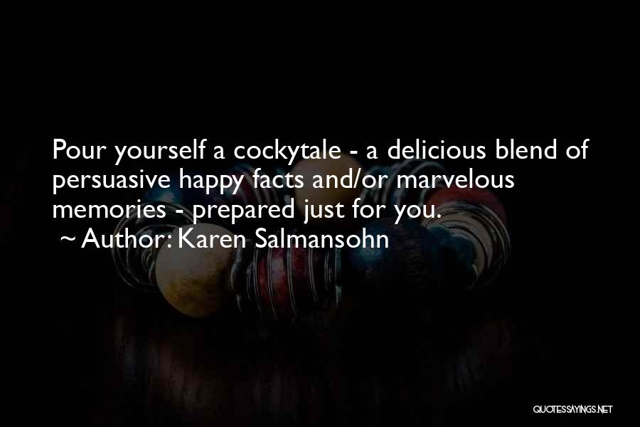 Karen Salmansohn Quotes: Pour Yourself A Cockytale - A Delicious Blend Of Persuasive Happy Facts And/or Marvelous Memories - Prepared Just For You.