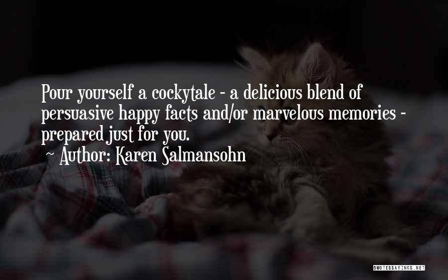 Karen Salmansohn Quotes: Pour Yourself A Cockytale - A Delicious Blend Of Persuasive Happy Facts And/or Marvelous Memories - Prepared Just For You.