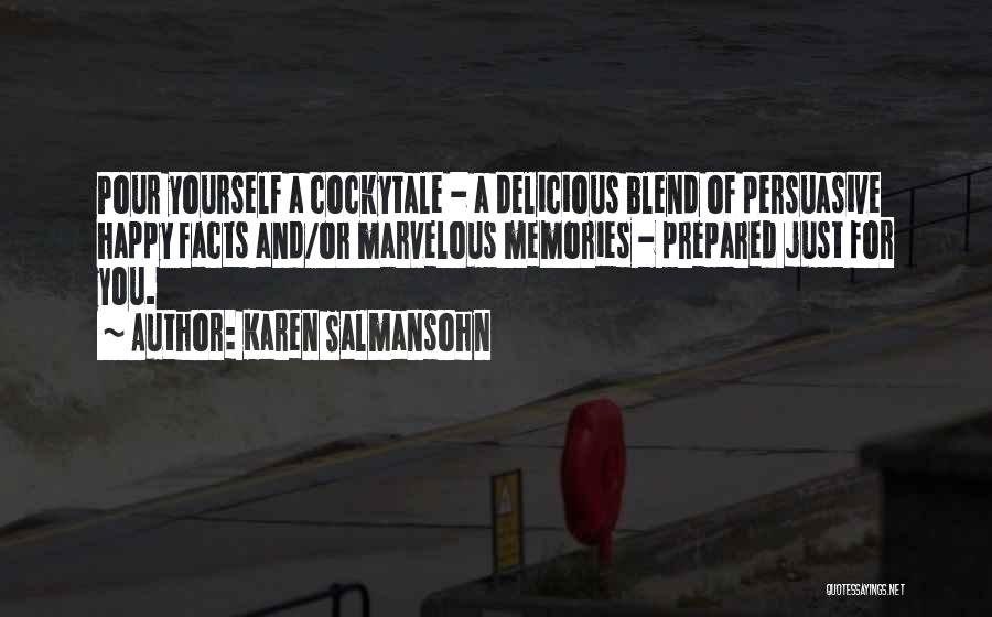 Karen Salmansohn Quotes: Pour Yourself A Cockytale - A Delicious Blend Of Persuasive Happy Facts And/or Marvelous Memories - Prepared Just For You.