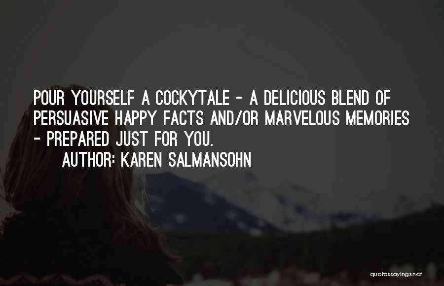 Karen Salmansohn Quotes: Pour Yourself A Cockytale - A Delicious Blend Of Persuasive Happy Facts And/or Marvelous Memories - Prepared Just For You.