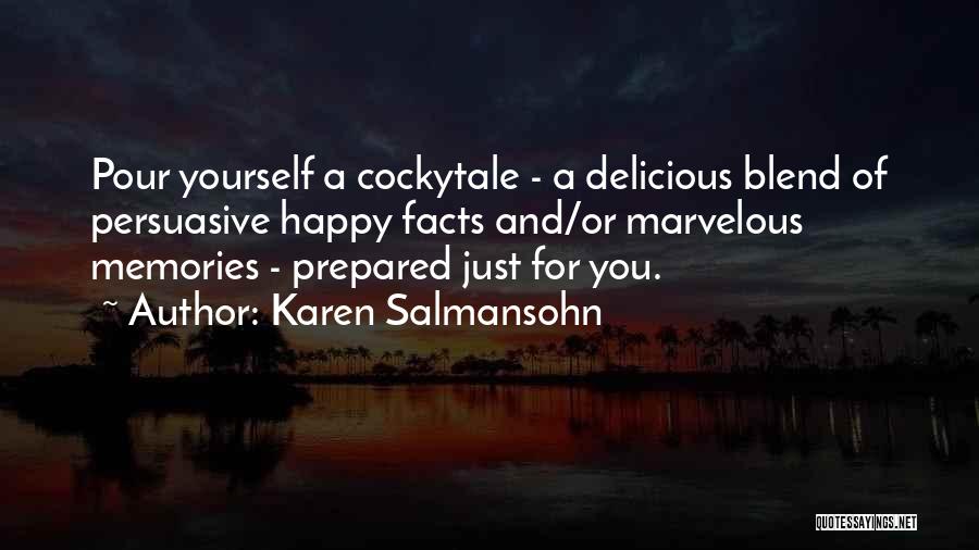 Karen Salmansohn Quotes: Pour Yourself A Cockytale - A Delicious Blend Of Persuasive Happy Facts And/or Marvelous Memories - Prepared Just For You.