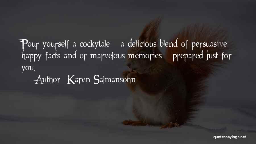 Karen Salmansohn Quotes: Pour Yourself A Cockytale - A Delicious Blend Of Persuasive Happy Facts And/or Marvelous Memories - Prepared Just For You.