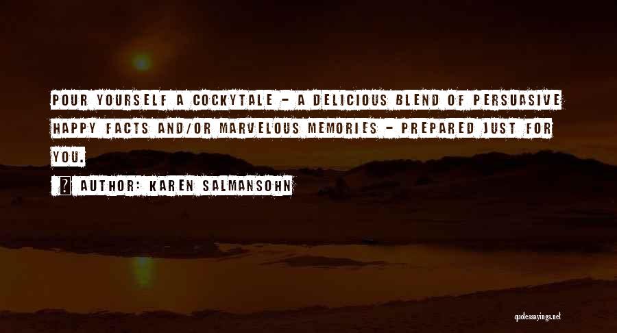 Karen Salmansohn Quotes: Pour Yourself A Cockytale - A Delicious Blend Of Persuasive Happy Facts And/or Marvelous Memories - Prepared Just For You.