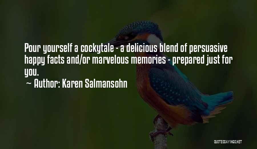 Karen Salmansohn Quotes: Pour Yourself A Cockytale - A Delicious Blend Of Persuasive Happy Facts And/or Marvelous Memories - Prepared Just For You.