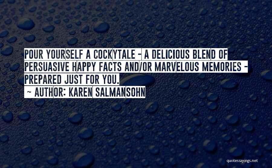 Karen Salmansohn Quotes: Pour Yourself A Cockytale - A Delicious Blend Of Persuasive Happy Facts And/or Marvelous Memories - Prepared Just For You.