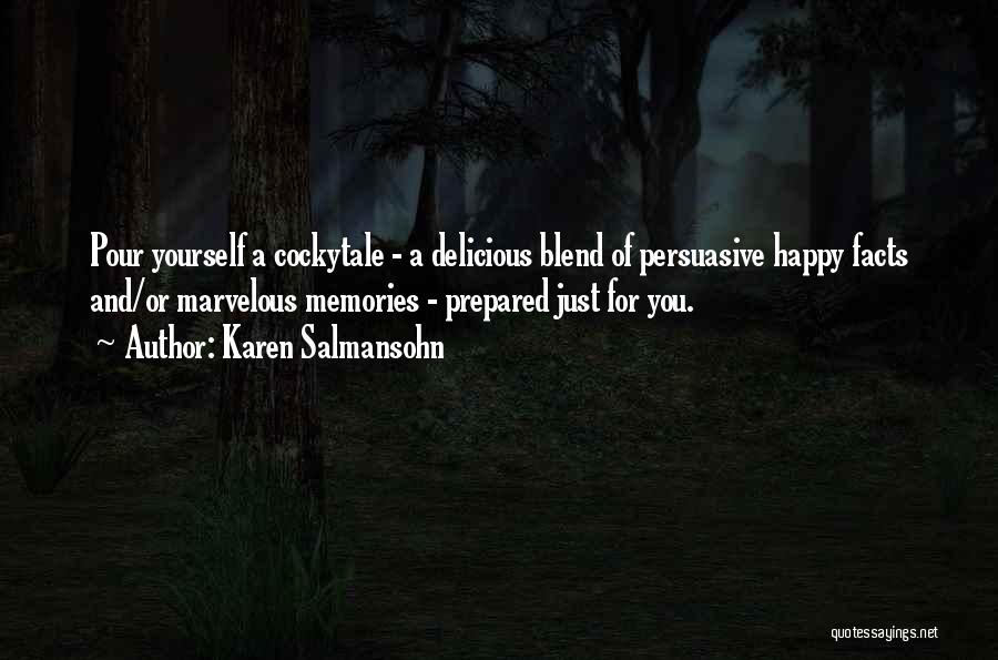 Karen Salmansohn Quotes: Pour Yourself A Cockytale - A Delicious Blend Of Persuasive Happy Facts And/or Marvelous Memories - Prepared Just For You.