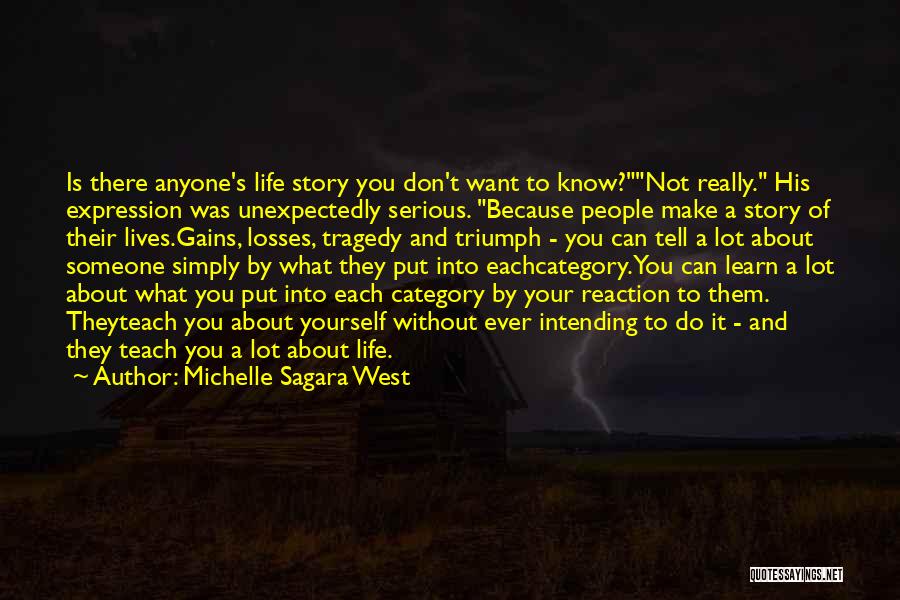 Michelle Sagara West Quotes: Is There Anyone's Life Story You Don't Want To Know?not Really. His Expression Was Unexpectedly Serious. Because People Make A