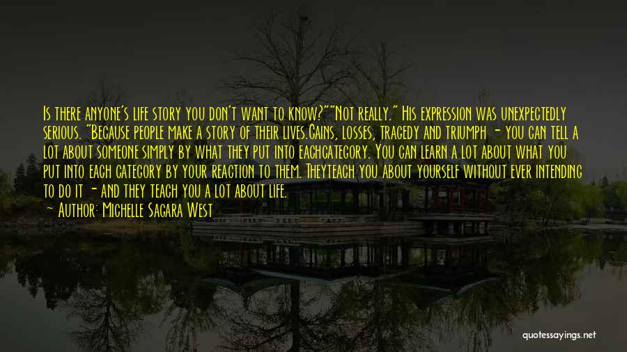 Michelle Sagara West Quotes: Is There Anyone's Life Story You Don't Want To Know?not Really. His Expression Was Unexpectedly Serious. Because People Make A