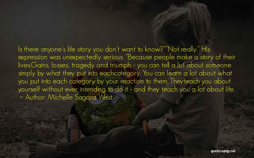 Michelle Sagara West Quotes: Is There Anyone's Life Story You Don't Want To Know?not Really. His Expression Was Unexpectedly Serious. Because People Make A