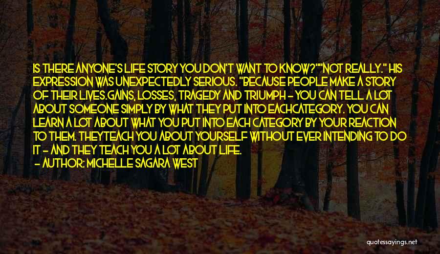 Michelle Sagara West Quotes: Is There Anyone's Life Story You Don't Want To Know?not Really. His Expression Was Unexpectedly Serious. Because People Make A