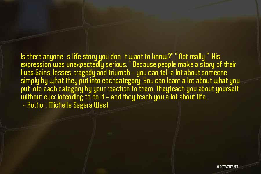 Michelle Sagara West Quotes: Is There Anyone's Life Story You Don't Want To Know?not Really. His Expression Was Unexpectedly Serious. Because People Make A