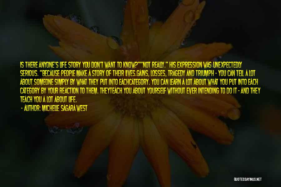 Michelle Sagara West Quotes: Is There Anyone's Life Story You Don't Want To Know?not Really. His Expression Was Unexpectedly Serious. Because People Make A