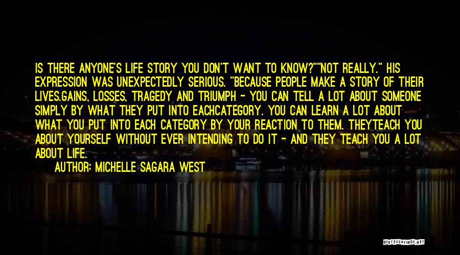 Michelle Sagara West Quotes: Is There Anyone's Life Story You Don't Want To Know?not Really. His Expression Was Unexpectedly Serious. Because People Make A