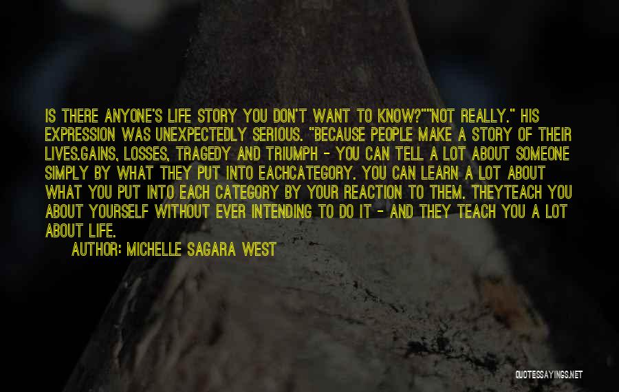 Michelle Sagara West Quotes: Is There Anyone's Life Story You Don't Want To Know?not Really. His Expression Was Unexpectedly Serious. Because People Make A