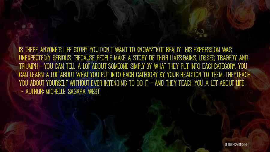 Michelle Sagara West Quotes: Is There Anyone's Life Story You Don't Want To Know?not Really. His Expression Was Unexpectedly Serious. Because People Make A